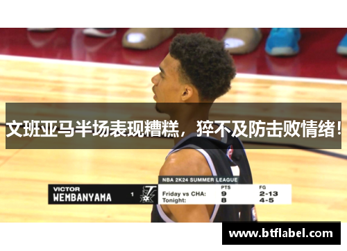 文班亚马半场表现糟糕，猝不及防击败情绪！